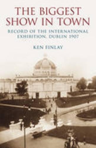 Бумажная книга «The Biggest Show in Town: Record of the International Exhibition, Dublin 1907», автор Кен Финли - фото №1