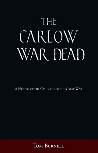 Бумажная книга «The Carlow War Dead: A History of the Casualties of the Great War», автор Том Бернелл - фото №1