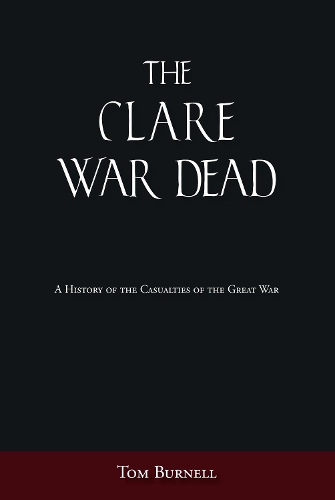 Бумажная книга «The Clare War Dead: A History of the Casualties of the Great War», автор Том Бернелл - фото №1