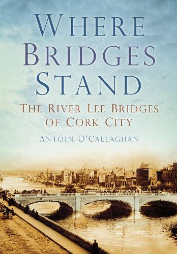 Бумажная книга «Where Bridges Stand: The River Lee Bridges of Cork City», автор Антуан О'Каллаган - фото №1