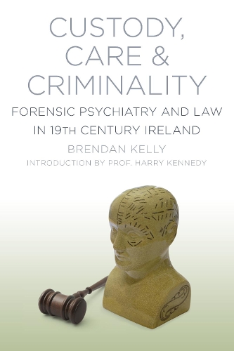 Паперова книга «Custody, Care and Criminality: Forensic Psychiatry and Law in 19th Century Ireland», автор Брендан Келлі - фото №1