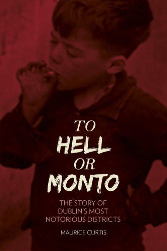 Бумажная книга «To Hell or Monto: The Story of Dublin’s Most Notorious Districts», автор Морис Кертис - фото №1