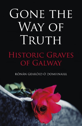 Бумажная книга «Gone the Way of Truth: Historic Graves of Galway», автор Ронан Гироид О Домнаил - фото №1