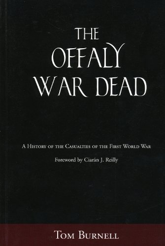 Бумажная книга «The Offaly War Dead: A History of the Casualties of the First World War», автор Том Бернелл - фото №1
