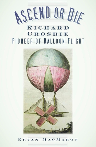 Бумажная книга «Ascend or Die: Richard Crosbie, Pioneer of Balloon Flight», автор Брайан Макмахон - фото №1