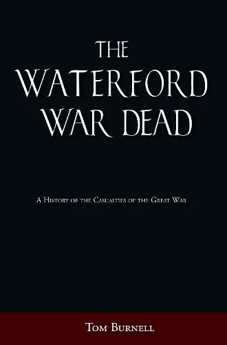 Бумажная книга «The Waterford War Dead: A History of the Casualties of the Great War», автор Том Бернелл - фото №1