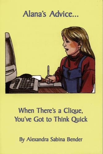 [object Object] «Alana's Advice...: When There's a Clique, You've Got to Think Quick», автор Александра Сабіна Бендер - фото №1