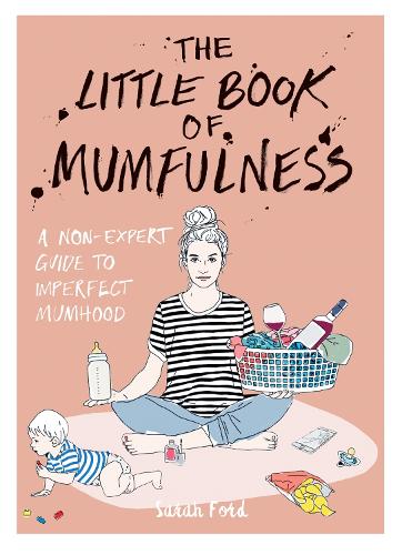Паперова книга «The Little Book of Mumfulness: A Non-Expert Guide to Imperfect Mumhood», автор Сара Форд - фото №1