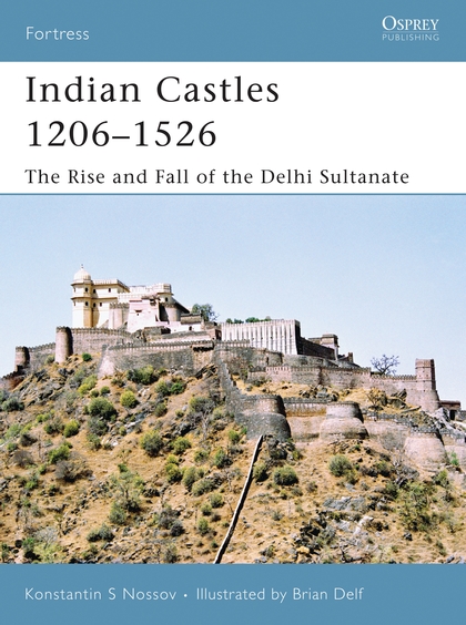 Бумажная книга «Indian Castles 1206–1526: The Rise and Fall of the Delhi Sultanate», автор Константин Носов - фото №1