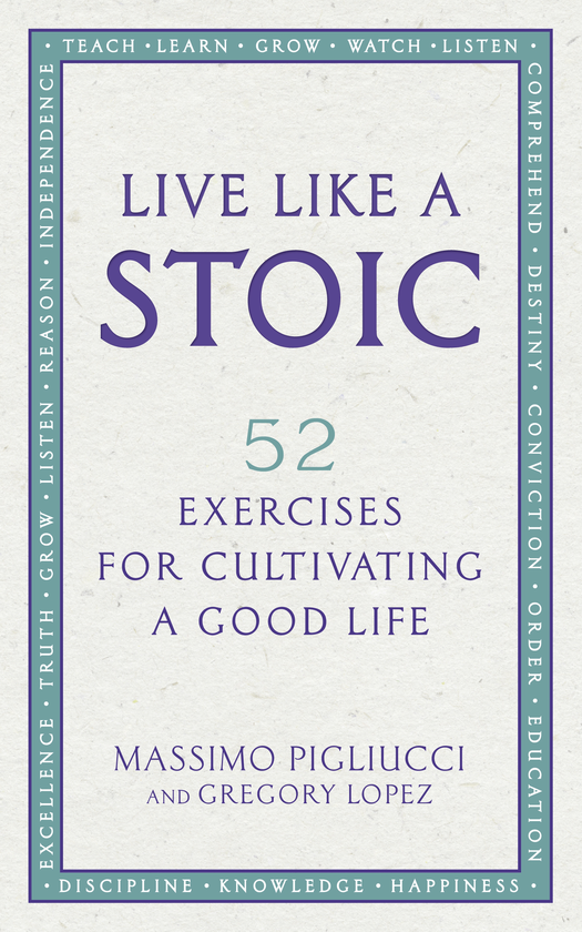 Бумажная книга «Live Like A Stoic: 52 Exercises for Cultivating a Good Life», авторов Массимо Пильюччи, Грегори Лопес - фото №1