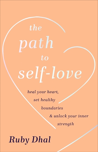 Бумажная книга «The Path to Self-Love: Heal Your Heart, Set Healthy Boundaries & Unlock Your Inner Strength», автор Руби Дхал - фото №1