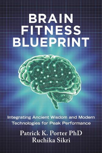 Бумажная книга «Brain Fitness Blueprint: Integrating Ancient Wisdom and Modern Technologies for Peak Performance», авторов Патрик Портер, Ручика Сикри - фото №1
