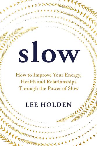 Бумажная книга «Slow: How to Improve Your Energy, Health and Relationships Through the Power of Slow», автор Ли Холден - фото №1