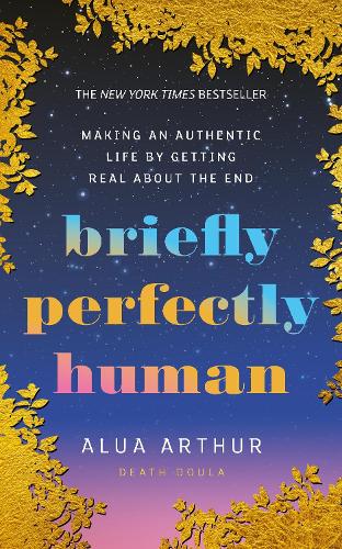 Бумажная книга «Briefly Perfectly Human: Making an Authentic Life by Getting Real About the End», автор Алуа Артур - фото №1