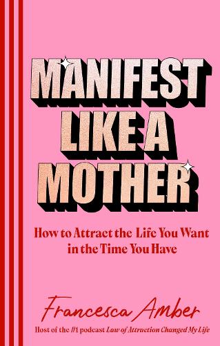 Бумажная книга «Manifest Like a Mother: How to attract the life you want in the time you have», автор Франческа Эмбер - фото №1