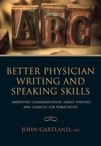 [object Object] «Better Physician Writing and Speaking Skills: Improving Communication, Grant Writing and Chances for Publication», авторів Джон Гартленд, Мітілеш Лал - фото №1