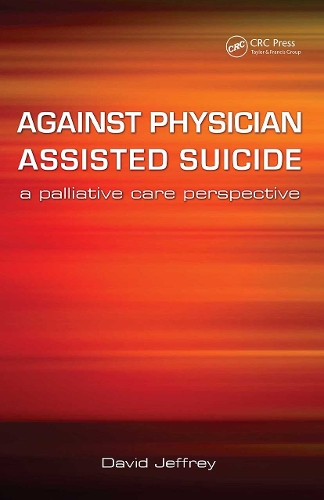 Паперова книга «Against Physician Assisted Suicide: A Palliative Care Perspective», авторів Девід Джеффрі, Фрейзер Макфарлейн - фото №1