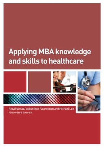 Бумажная книга «Applying MBA Knowledge and Skills to Healthcare», авторов Майкл Лох, Реза Нассаб, Вайкунтхан Раджаратнам - фото №1