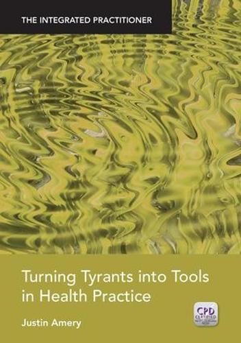Бумажная книга «Turning Tyrants into Tools in Health Practice: The Integrated Practitioner», автор Джастин Амери - фото №1