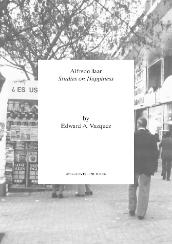 Бумажная книга «Alfredo Jaar: Studies on Happiness», автор Эдвард А. Васкес - фото №1