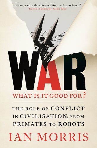 Бумажная книга «War: What is it good for?: The role of conflict in civilisation, from primates to robots», автор Ян Моррис - фото №1
