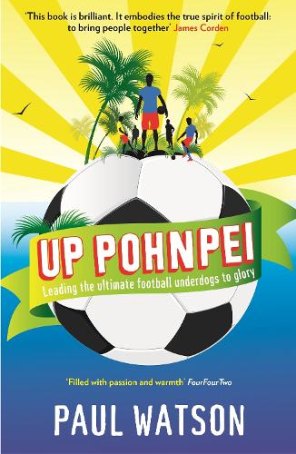 Паперова книга «Up Pohnpei: Leading the ultimate football underdogs to glory», автор Пол Уотсон - фото №1