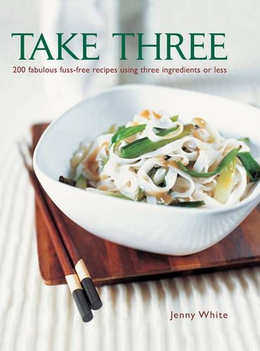 Бумажная книга «Take Three: 200 Fabulous Fuss-Free Recipes Using Three Ingredients or Less», автор Дженни Уайт - фото №1