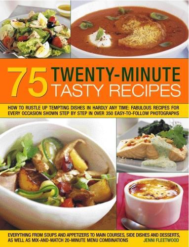 [object Object] «75 Twenty-Minute Tasty Recipes: How to rustle up tempting dishes in hardly any time: fabulous recipes for every occasion shown step by step in over 350 easy-to-follow photographs; everything from soups and appetizers to main courses, side-dishes and desse», автор Дженни Флитвуд - фото №1