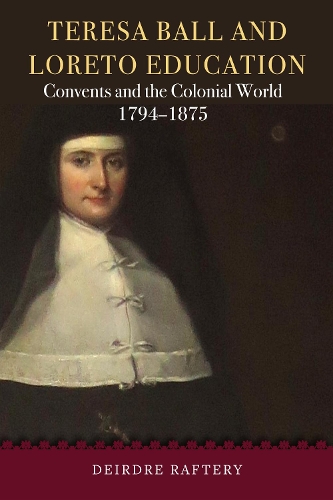 Бумажная книга «Teresa Ball and Loreto Education: Convents and the Colonial World, 1794-1875», автор Дейрдре Рафтери - фото №1