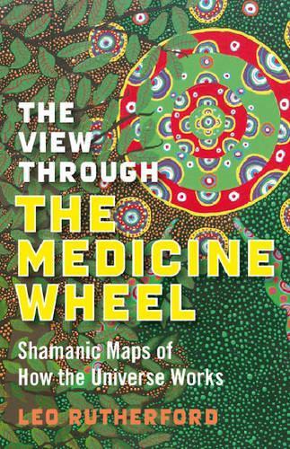 Бумажная книга «View Through The Medicine Wheel, The – Shamanic Maps of How the Universe Works», автор Лео Резерфорд - фото №1