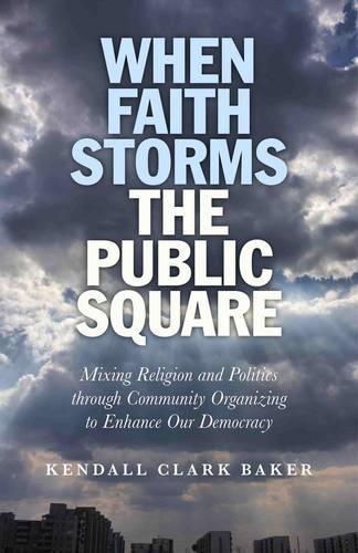 Бумажная книга «When Faith Storms the Public Square – Mixing Religion and Politics through Community Organizing to Enhance our Democracy», автор Кендалл Бейкер - фото №1