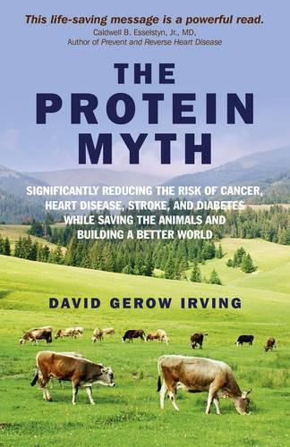 Паперова книга «Protein Myth, The – Significantly Reducing the Risk of Cancer, Heart Disease, Stroke, and Diabetes While Saving the Animals and the Planet.», автор Девід Ірвінг - фото №1
