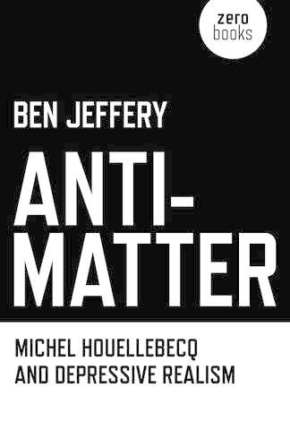 Бумажная книга «Anti–Matter – Michel Houellebecq and Depressive Realism», автор Бен Джеффери - фото №1