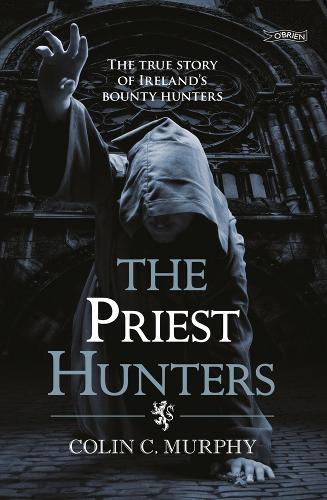 Бумажная книга «The Priest Hunters: The True Story of Ireland's Bounty Hunters», автор Колин Мерфи - фото №1