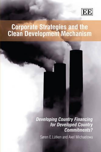 Паперова книга «Corporate Strategies and the Clean Development Mechanism: Developing Country Financing for Developed Country Commitments?», авторів Аксель Міхаелова, Сьорен Е. Люткен - фото №1