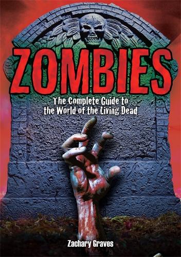 Бумажная книга «Zombies: The Complete Guide to the World of the Living Dead», автор Закари Грейвс - фото №1