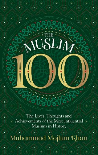 Бумажная книга «The Muslim 100: The Lives, Thoughts and Achievements of the Most Influential Muslims in History», автор Мухаммад Моджлум Хан - фото №1