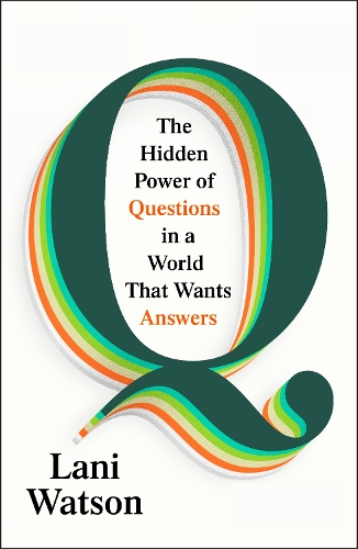Бумажная книга «Q: The Hidden Power of Questions in a World That Wants Answers», автор Лани Уотсон - фото №1