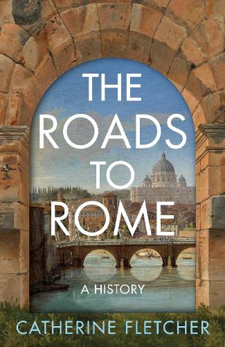 Бумажная книга «The Roads To Rome: A History», автор Кэтрин Флетчер - фото №1