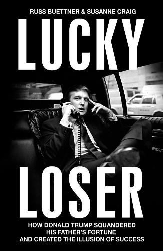 Бумажная книга «Lucky Loser: How Donald Trump Squandered His Father's Fortune and Created the Illusion of Success», авторов Расс Бюттнер, Сюзанна Крейг - фото №1
