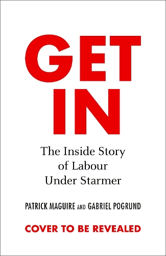 Бумажная книга «Get In: The Inside Story of Labour Under Starmer», авторов Габриэль Погрунд, Патрик Магуайр - фото №1