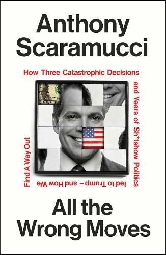 Paper book «All the Wrong Moves: How Three Catastrophic Decisions and Years of Sh*tshow Politics Led to Trump – and How We Find a Way Out», author Anthony Scaramucci - фото №1
