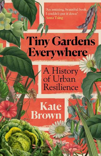 Бумажная книга «Tiny Gardens Everywhere: A History of Urban Resilience», автор Кейт Браун - фото №1