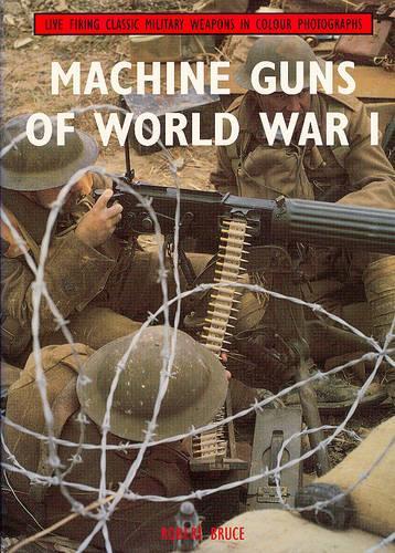 Бумажная книга «Machine Guns of World War I: Live Firing Classic Military Weapons in Colour Photographs», автор Роберт Брюс - фото №1