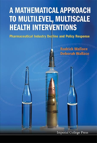 Бумажная книга «Mathematical Approach To Multilevel, Multiscale Health Interventions, A: Pharmaceutical Industry Decline And Policy Response», авторов Дебора Уоллес, Родрик Уоллес - фото №1