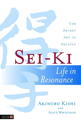 Паперова книга «Sei-Ki: Life in Resonance - The Secret Art of Shiatsu», авторів Акінобу Кіші, Еліс Вілдон - фото №1