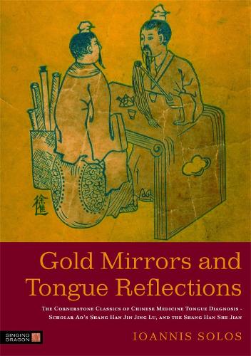 Бумажная книга «Gold Mirrors and Tongue Reflections: The Cornerstone Classics of Chinese Medicine Tongue Diagnosis - The Ao Shi Shang Han Jin Jing Lu, and the Shang Han She Jian», автор Иоаннис Солос - фото №1