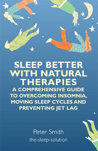 Паперова книга «Sleep Better with Natural Therapies: A Comprehensive Guide to Overcoming Insomnia, Moving Sleep Cycles and Preventing Jet Lag», автор Пітер Сміт - фото №1
