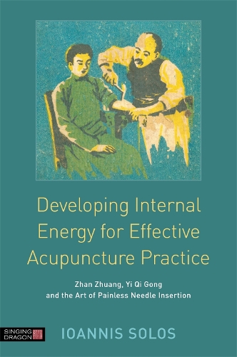 Паперова книга «Developing Internal Energy for Effective Acupuncture Practice: Zhan Zhuang, Yi Qi Gong and the Art of Painless Needle Insertion», автор Іоанніс Солос - фото №1