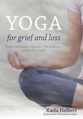 Бумажная книга «Yoga for Grief and Loss: Poses, Meditation, Devotion, Self-Reflection, Selfless Acts, Ritual», автор Карла Хельберт - фото №1